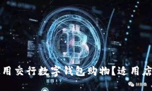 如何使用交行数字钱包购物？适用店铺一览