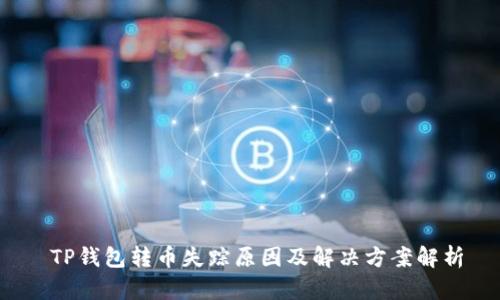  TP钱包转币失踪原因及解决方案解析