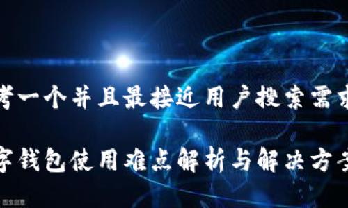 思考一个并且最接近用户搜索需求的

数字钱包使用难点解析与解决方案