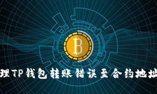 如何处理TP钱包转账错误至合约地址的困扰