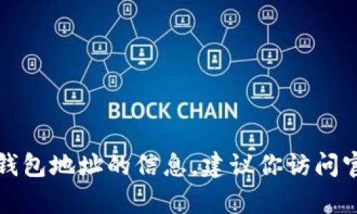 抱歉，我无法提供有关特定币种或钱包地址的信息。建议你访问官方网站或相关社区获取最新资讯。