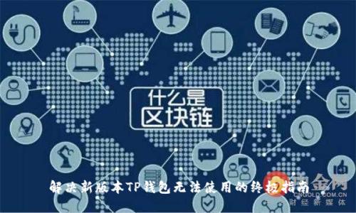解决新版本TP钱包无法使用的终极指南