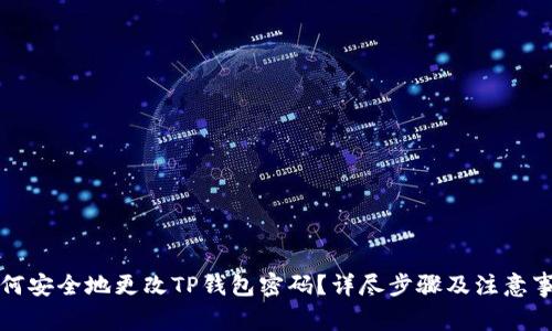 如何安全地更改TP钱包密码？详尽步骤及注意事项