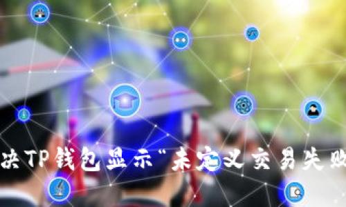  如何解决TP钱包显示“未定义交易失败”的问题