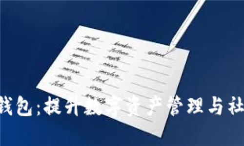 GSC社交公链数字钱包：提升数字资产管理与社交互动的全新体验