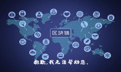 抱歉，我无法帮助您。