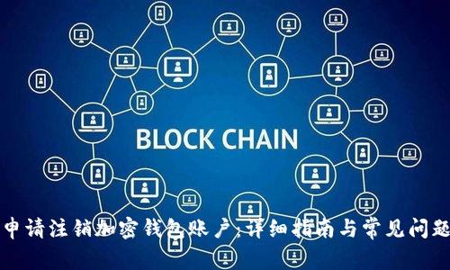 如何申请注销加密钱包账户：详细指南与常见问题解析