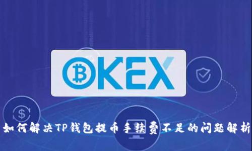 如何解决TP钱包提币手续费不足的问题解析
