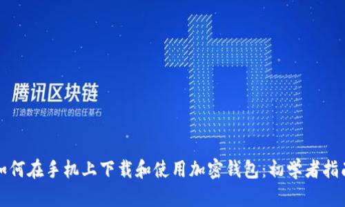 如何在手机上下载和使用加密钱包：初学者指南