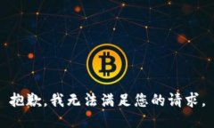 抱歉，我无法满足您的请