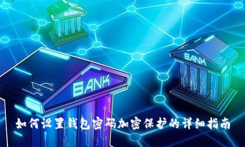 如何设置钱包密码加密保护的详细指南