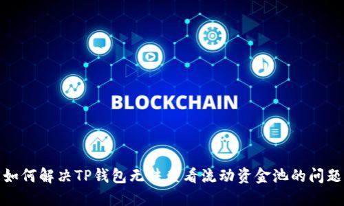 如何解决TP钱包无法查看流动资金池的问题