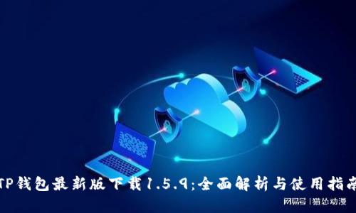 TP钱包最新版下载1.5.9：全面解析与使用指南