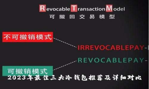 2023年最佳三大冷钱包推荐及详细对比