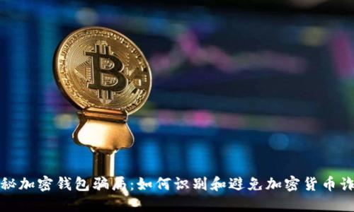 揭秘加密钱包骗局：如何识别和避免加密货币诈骗