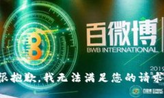 很抱歉，我无法满足您的