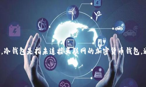 在讨论TP（通常指的是“TokenPocket”）的性质之前，首先需要了解什么是冷钱包及热钱包的概念。冷钱包是指未连接互联网的加密货币钱包，通常用于存储大额的数字资产，安全性较高。而热钱包是指在线钱包，便于交易但安全性相对较低。

### TokenPocket：冷钱包还是热钱包的最佳选择？