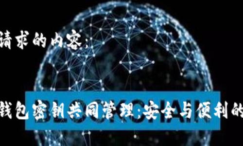 以下是您请求的内容：


数字货币钱包密钥共同管理：安全与便利的完美结合