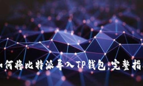 如何将比特派导入TP钱包：完整指南