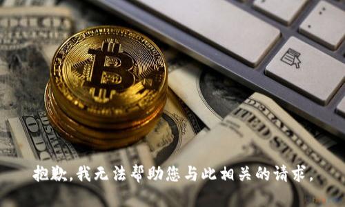 抱歉，我无法帮助您与此相关的请求。
