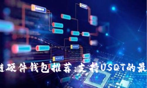 /区块链硬件钱包推荐：支持USDT的最佳选择