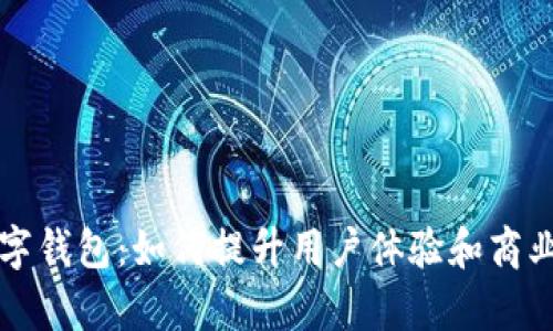客户数字钱包：如何提升用户体验和商业转化率