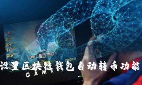优质如何设置区块链钱包自动转币功能：全面指南