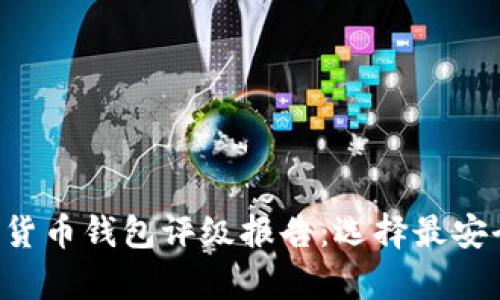 全面解析数字货币钱包评级报告：选择最安全、可靠的钱包