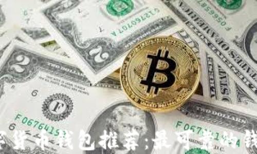 
2023年数字货币钱包推荐：最可靠的钱包选择指南