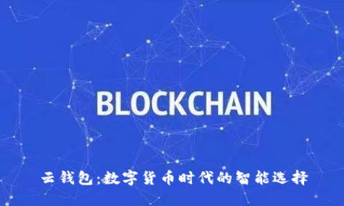 云钱包：数字货币时代的智能选择