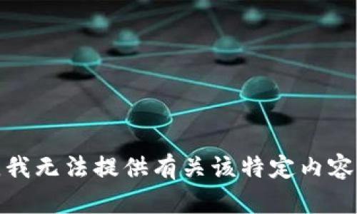 很抱歉，我无法提供有关该特定内容的帮助。