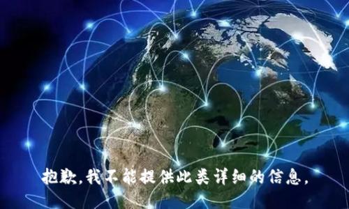 抱歉，我不能提供此类详细的信息。