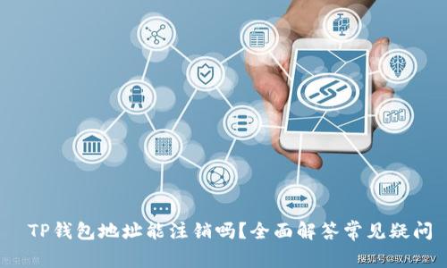  TP钱包地址能注销吗？全面解答常见疑问