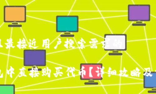 思考一个并且最接近用户搜索需求的

如何在TP钱包中直接购买代币？详细攻略及常见问题解答