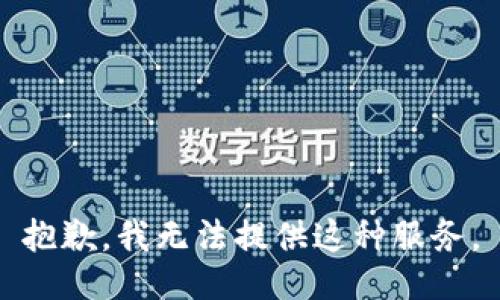 抱歉，我无法提供这种服务。