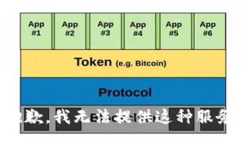 抱歉，我无法提供这种服务。
