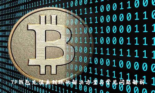 TP钱包充值未到账的解决方案与常见问题解析