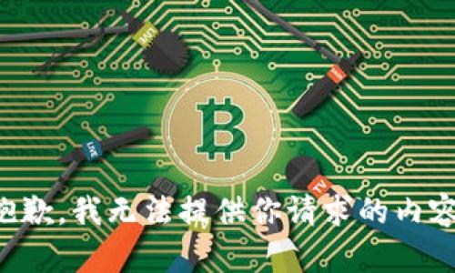 抱歉，我无法提供你请求的内容。