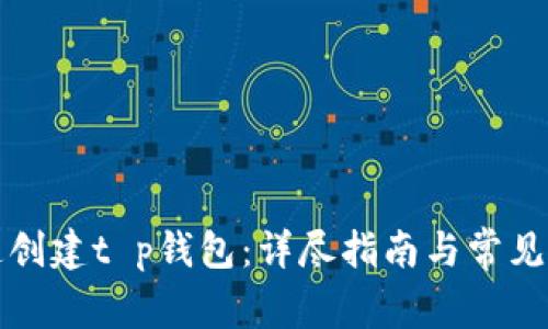 如何快速创建t p钱包：详尽指南与常见问题解答
