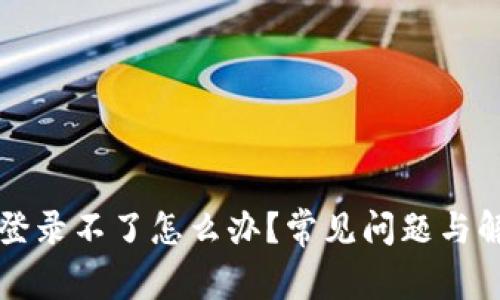 区块链钱包登录不了怎么办？常见问题与解决方案详解