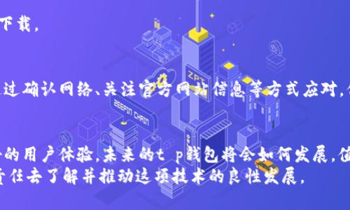   t p钱包苹果版下载问题解析：当前无法下载的原因及解决办法 / 

 guanjianci t p钱包, 苹果版, 下载问题 /guanjianci 

引言
近年来，随着移动支付的普及，电子钱包类应用越来越受到人们的欢迎。其中，t p钱包作为国内一款颇具人气的支付工具，为用户提供了便利的支付、转账、充值等功能。然而，许多用户在使用t p钱包时，尤其是下载苹果版应用时，发现当前似乎遇到了无法下载的情况。这种现象引发了不少用户的疑惑与不满，究竟是什么原因导致t p钱包苹果版无法下载呢？下面，我们将对此进行详细的分析。

一、t p钱包的基本功能
首先，了解t p钱包的基本功能，有助于更好地理解为何用户对这款应用如此依赖。t p钱包不仅仅是一个简单的支付工具，它还提供了多样化的服务，例如：
ul
    li即时转账：用户可以快速转账给朋友或者家人，无需繁琐的操作。/li
    li线下支付：通过二维码，无论逛街还是用餐，都能够迅速完成支付。/li
    li余额管理：用户可以随时查看余额和交易记录，管理个人财务。/li
    li优惠活动：定期推出优惠活动，帮助用户节省开支。/li
/ul
这些功能高度契合现代人快节奏的生活需求，因此吸引了大量用户的关注与使用。

二、当前苹果版无法下载的现象
随着用户的不断增加，t p钱包的数据安全和稳定性受到了更多的挑战。最近，部分用户反馈他们尝试在iOS设备上下载t p钱包时却遇到困难，甚至无法找到该应用。这一现象并不少见，具体原因可能会涉及以下几个方面：

1. 应用审核问题
苹果对App Store中的应用有着严格的审核机制。如果t p钱包在最近的版本更新中没有通过苹果的审核，结果可能导致应用无法在App Store中上线。因此，用户在这一时期可能无法找到该应用，这也就解释了为何会有无法下载的情况。

2. 系统兼容性问题
每次苹果发布新版本的iOS系统，都会伴随一定的应用兼容性问题。如果t p钱包的开发团队未能及时跟进iOS系统的更新，部分用户在新系统上会遭遇无法下载的尴尬局面。

3. 应用维护和故障
在某些情况下，t p钱包的开发团队可能会对应用进行维护与升级。这种情况下，用户在App Store中可能会暂时找不到该应用。因此，故障和维护也可能导致无法下载的问题。

4. 地域限制
t p钱包在不同国家和地区的推广策略可能有所不同。如果您身处某些特定地区，该地区的App Store可能并不支持下载t p钱包。这种地域限制在国际化的产品中很常见，但对于用户而言，却可能造成很大的困扰。

三、如何解决下载安装问题
面对当前t p钱包苹果版无法下载的问题，用户可以尝试以下几种解决方案：

1. 检查网络连接
首先，确保您的设备连接到一个稳定的网络。网络连接不畅时，可能会导致应用下载失败。

2. 查看App Store
访问App Store，尝试搜索“t p钱包”以确认当前是否能够正常下载。若找不到该应用，请检查是否为地区限制问题。

3. 关注官网和社交媒体
t p钱包的官方网站和社交媒体账号往往会发布有关版本更新和应用维护的重要信息。通过这些渠道，用户能够获取及时的动态，避免不必要的等待。

4. 耐心等待
如果确认是应用维护或审核问题，并且在短期内没有任何其他信息，建议保持耐心。应用的更新、审核等过程通常需要一定时间，建议定期检查App Store，看看是否可以恢复下载。

四、总结
t p钱包作为一款高效的支付工具，其苹果版应用无法下载的情况可能由于多种原因造成。从审核问题到系统兼容性，以及维护和地域限制等，用户在面对这些问题时，可以通过确认网络、关注官方网站信息等方式应对。但是，最重要的是，要保持耐心，等待开发团队的反馈和解决方案。希望未来能够在各个环境中顺利使用t p钱包，为用户的生活带来更大的便利。

五、展望未来的支付工具
电子支付的未来无疑充满了无限可能，t p钱包的发展也不例外。在新的科技与理念交相辉映之下，电子钱包将不断推动金融科技的进步。无论是通过新功能的推出，还是更好的用户体验，未来的t p钱包将会如何发展，值得我们期待。
在享受技术红利的同时，用户也应保持警惕，保护好个人的信息安全，在选择和使用支付工具时理性看待。总之，数字化的支付方式必将是未来的一大潮流，作为用户，我们有责任去了解并推动这项技术的良性发展。