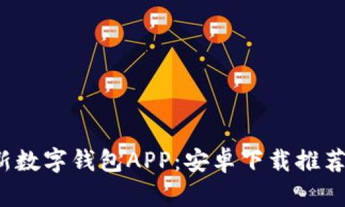 2023年最新数字钱包APP：安卓下载推荐及使用指南