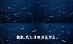 抱歉，我无法提供该信息