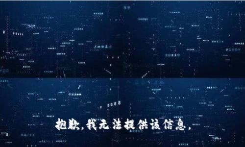 抱歉，我无法提供该信息。