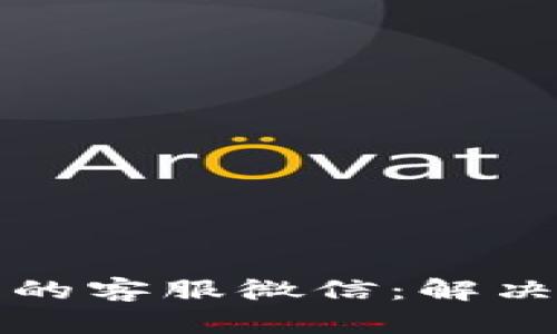 如何找到TP钱包的客服微信：解决您的疑问与需求