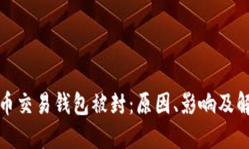 数字货币交易钱包被封：原因、影响及解决方案