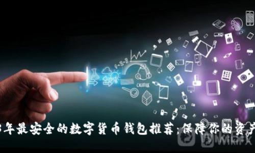 2023年最安全的数字货币钱包推荐：保障你的资产安全