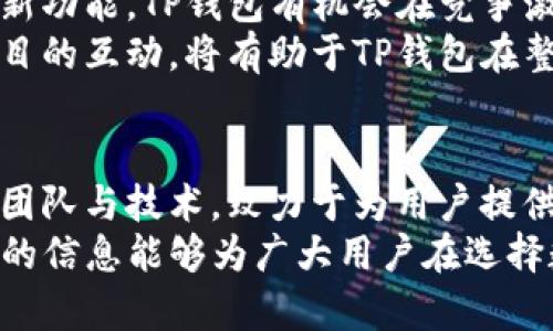 tTP钱包是哪个公司的？全面解读TP钱包背景及功能/t
TP钱包, 区块链钱包, 加密货币/guanjianci

引言
随着区块链技术的不断发展和普及，加密货币的使用逐渐成为了一种新兴的趋势。在这一过程中，各类数字钱包层出不穷，为用户提供了便利的数字资产管理服务。TP钱包作为其中的一员，其背后公司的信息及功能备受关注。本文将详细探讨TP钱包的背景、公司信息及其独特功能。

TP钱包的背景
TP钱包，全称TP Wallet，是一款旨在为用户提供安全、便捷的数字资产管理工具。它支持多种主流的加密货币，力求为用户提供一站式的数字资产管理体验。TP钱包不仅可以轻松存储和转账数字货币，还兼具去中心化交易、NFT管理等多元化功能，从而满足用户日益增长的需求。

TP钱包的公司信息
TP钱包由某区块链技术公司开发，该公司成立于XXXX年，致力于区块链技术的应用与推广。其团队由来自金融、科技等领域的专家组成，凭借在区块链及金融领域的丰富经验，向用户提供安全可靠的数字资产管理服务。TP钱包的推出，不仅仅是公司产品线的延伸，也是其在区块链行业中不断创新的体现。

TP钱包的主要功能
TP钱包作为一款数字货币钱包，具备很多实用功能，以下是一些主要功能的详细介绍：

h41. 多币种支持/h4
TP钱包支持多种主流加密货币，如比特币、以太坊、链链接等，让用户可以在同一个钱包中管理不同的数字资产。这种多币种支持大大提高了用户的方便性，不需要频繁切换不同的钱包应用。

h42. 去中心化交易/h4
之所以选择去中心化交易所，是因为它提供了更高的隐私保护和交易安全性。用户可以直接在TP钱包中进行去中心化交易，无需依赖第三方机构，充分保障了个人资产的安全。

h43. 简单易用的界面/h4
TP钱包注重用户体验，其界面设计，功能项布局合理，使用户能够快速上手。对于新手用户来说，简洁易懂的操作流程大大降低了其使用门槛，帮助他们快速理解和使用。

h44. NFT管理功能/h4
随着NFT热潮的兴起，TP钱包紧跟潮流，为用户提供了专门的NFT管理模块。用户可以在钱包内方便地查看、存储及交易自己的NFT资产，进一步丰富了其数字资产的种类。

h45. 安全保障/h4
安全性是用户在选择数字钱包时极为重要的考虑因素，TP钱包采用了多重加密技术，确保用户的数字资产安全。此外，钱包内的私钥由用户自行控制，进一步提升了安全性，使用户能够放心存储自己的数字资产。

用户反馈与评价
在众多用户的反馈中，可以看到关于TP钱包的使用体验的积极评价。许多用户赞扬其简洁易用的界面，以及对多种加密资产的支持。尤其是在去中心化交易功能方面，用户普遍表示这一功能的实用性，让他们在交易时感受到更高的安全感。
当然，也有部分用户提出对TP钱包的建议，比如希望增加更多加密货币的支持，或是希望改进某些功能的细节。这些用户反馈不仅是对TP钱包的期待，也是公司不断改进和创新的动力源泉。

市场前景与展望
数字货币市场发展迅猛，未来将继续吸引大量用户的关注。在这种背景下，TP钱包有着广阔的市场前景。通过不断现有功能并引入更多创新功能，TP钱包有机会在竞争激烈的市场中占据一席之地。
展望未来，TP钱包不仅应继续巩固已有用户群体，还需要积极探索新的市场，增强品牌影响力。与区块链生态系统中的其他用途场景和项目的互动，将有助于TP钱包在整个数字资产管理领域中实现更大的突破。

总结
TP钱包作为一款新兴的数字钱包，以其多币种支持、去中心化交易及安全保障等特色功能，赢得了用户的认可。它背后的公司凭借专业的团队与技术，致力于为用户提供优质的服务和体验。随着数字货币市场的不断发展，TP钱包在未来的成长潜力依旧巨大。
对每个数字资产持有者而言，选择一个合适的钱包至关重要。RP钱包不仅满足了用户的基本需求，更在不断创新和发展。希望本文所提供的信息能够为广大用户在选择数字钱包时提供参考，帮助他们找到最适合自己的数字资产管理工具。