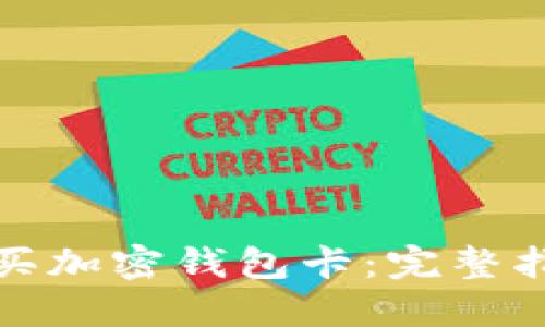 如何在国内购买加密钱包卡：完整指南与实用技巧