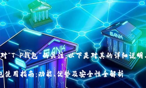 感谢您对“T P钱包”的关注，以下是对其的详细说明与介绍。

T P钱包使用指南：功能、优势及安全性全解析
